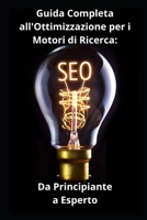 Guida Completa all'Ottimizzazione per i Motori di Ricerca: Da Principiante a Esperto (Italian Edition) B0CJKTR5YX Book Cover