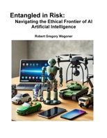 Entangled in Risk: Navigating the Ethical Frontier of AI 1304013804 Book Cover