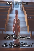 A Celebration In Your Honor: There's a celebration prepared in heaven in your honor, but will you be in attendance? B08N5LDY64 Book Cover