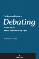 The Practical Guide to Debating: Worlds Style/British Parliamentary Style 1617700169 Book Cover