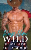 Keep Him Wild: Contemporary Western Romance B0C2RT9HBT Book Cover