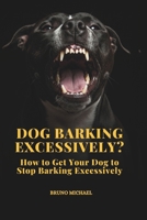 Dog Barking Excessively?: How to Get Your Dog to Stop Barking Excessively 1082797448 Book Cover