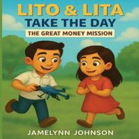 Lito And Lita Take The Day -Series: Book 2- The Great Money Mission B0G4JFWHV1 Book Cover