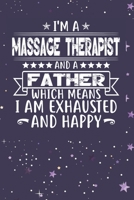I'm A Massage Therapist And A Father Which Means I am Exhausted and Happy: Father's Day Gift for Massage Therapist Dad B084DGPMXL Book Cover