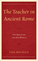 The Teacher in Ancient Rome: The Magister and His World 149855640X Book Cover