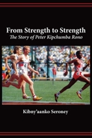 From Strength to Strength. the Story of Peter Kipchumba Rono 9966769633 Book Cover