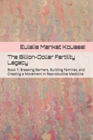 The Billion-Dollar Fertility Legacy: Book 1: Breaking Barriers, Building Families, and Creating a Movement in Reproductive Medicine B0F9TK33Y4 Book Cover