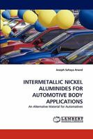 INTERMETALLIC NICKEL ALUMINIDES FOR AUTOMOTIVE BODY APPLICATIONS: An Alternative Material for Automotives 384439835X Book Cover