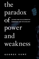 The Paradox of Power and Weakness: Levinas and an Alternative Paradigm for Psychology (Suny Series, Alternatives in Psychology) 0791438902 Book Cover
