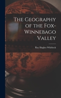 The Geography of the Fox-Winnebago Valley 101822520X Book Cover