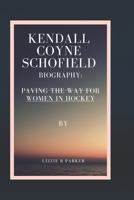 KENDALL COYNE SCHOFIELD BIOGRAPHY: PAVING THE WAY FOR WOMEN IN HOCKEY B0DVLMQMMD Book Cover