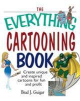 The Everything Cartooning Book: Create Unique And Inspired Cartoons For Fun And Profit (Everything: Sports and Hobbies) 1593371454 Book Cover
