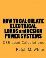 How to Calculate Electrical Loads and Design Power Systems: Deb Load Calculations 1456588435 Book Cover