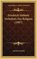 Friedrich Hebbels Verhaltnis Zur Religion (1907) 1178705455 Book Cover