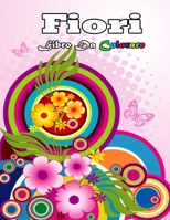 fiori libro da colorare: Fiori Rilassanti: Libro da colorare per adulti con motivi floreali, mazzi di fiori, ghirlande e decorazioni varie. B08VYBN9KW Book Cover
