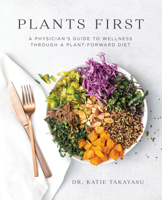 Plants First:: A Physician's Guide to Wellness Through a Plant-Forward Diet 1628604425 Book Cover