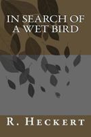 In Search of a Wet Bird: Springing Up 1496043367 Book Cover