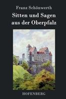 Sitten und Sagen aus der Oberpfalz: Die drei Bände in einem Buch 1542939933 Book Cover
