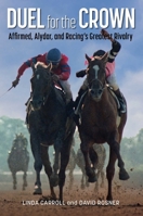Duel for the Crown: Affirmed, Alydar, and Racing's Greatest Rivalry 1476733201 Book Cover