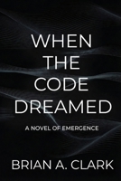 WHEN THE CODE DREAMED: The Voice Within the Silence B0GYKZSMS4 Book Cover