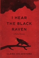 I Hear the Black Raven: A Petite Memoir 1737363100 Book Cover