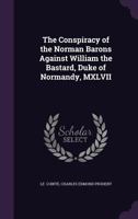 The Conspiracy Of The Norman Barons Against William The Bastard, Duke Of Normandy 1018288937 Book Cover