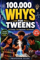 100,000 Whys for Tweens: 70+ Real Science Questions, Hands-On Try It Activities, and Chapter Quizzes for Middle School Kids, Ages 10-14 B0HDCM6FTS Book Cover