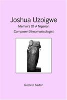 Joshua Uzoigwe: Memoirs of a Nigerian Composer-ethnomusicologist 1419673807 Book Cover