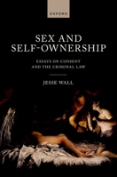 Sex and Self-Ownership: Essays on Consent and the Criminal Law 0198876262 Book Cover