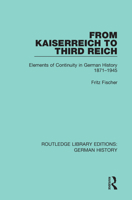 From Kaiserreich to the Third Reich: Elements of Continuity in German History 1871 1945 0367235927 Book Cover