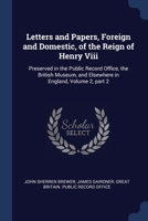 Letters and Papers, Foreign and Domestic, of the Reign of Henry Viii: Preserved in the Public Record Office, the British Museum, and Elsewhere in England, Volume 2, part 2 1376635712 Book Cover