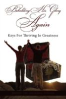 Beholding His Glory Again: Keys for Thriving in Greatness 143892657X Book Cover