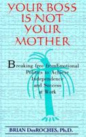 Your Boss Is Not Your Mother: Breaking Free from Emotional Politics to Achieve Independence and Success at Work 038071924X Book Cover