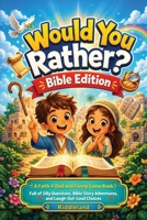 Would You Rather? Bible Edition : A Faith-Filled and Funny Game Book Full of Silly Questions, Bible Story Adventures, and Laugh-Out-Loud Choices 1957515708 Book Cover
