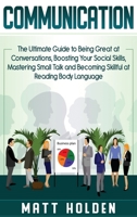 Communication: The Ultimate Guide to Being Great at Conversations, Boosting Your Social Skills, Mastering Small Talk and Becoming Skillful at Reading Body Language 1950922944 Book Cover