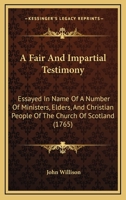 A Fair And Impartial Testimony: Essayed In Name Of A Number Of Ministers, Elders, And Christian People Of The Church Of Scotland 1171014171 Book Cover