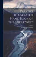 Parker's Illustrated Hand Book of the Great West 1022756567 Book Cover