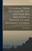 A Journal From the Year 1811 Till the Year 1815, Including a Voyage to and Residence in India 1017623260 Book Cover