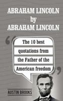 Abraham Lincoln By Abraham Lincoln: The 10 best quotations from the Father of the American freedom. . Each quotation is explained to deliver the exact meaning of his sayings and his ideas. 1533480125 Book Cover