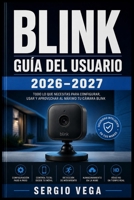 Blink Guía del Usuario 2026–2027: Instrucciones Completas para Configurar, Conectar y Aprovechar al Máximo tu Sistema de Seguridad en Casa (Spanish Edition) B0H6L4QTC5 Book Cover