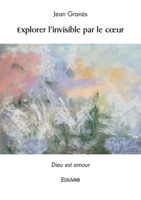 Explorer l'invisible par le cœur (French Edition) 2414633786 Book Cover