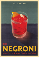 The Negroni: A Celebration of the Iconic Drink 1579659640 Book Cover