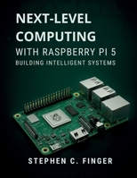 Next-Level Computing with Raspberry Pi 5: Building Intelligent Systems (Ultimate tech, Ai and Design trends) B0FQTVQDMS Book Cover