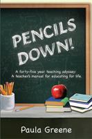 Pencils Down!: A Forty-Five Year Teaching Odyssey: A Teacher's Manual for Educating for Life. 147714448X Book Cover