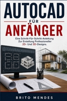 AUTOCAD FÜR ANFÄNGER: Eine Schritt-Für-Schritt-Anleitung Zur Erstellung Professioneller 2D- Und 3D-Designs (German Edition) B0H9LWKJK6 Book Cover