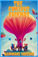 The Curious Friends: The Curious Friends, It is an exciting and fun story that combines elements of curiosity and adventure with the importance of friendship and cooperation B0CMCCWD9S Book Cover