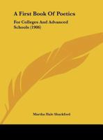 A First Book of Poetics: For Colleges and Advanced Schools 1358952426 Book Cover