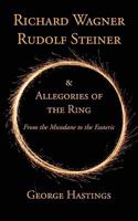 Richard Wagner, Rudolf Steiner & Allegories of the Ring: From the Mundane to the Esoteric 1934733695 Book Cover