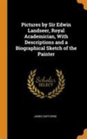 Pictures by Sir Edwin Landseer, Royal Academician, With Descriptions and a Biographical Sketch of the Painter 1014115043 Book Cover