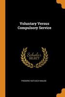 Voluntary Versus Compulsory Service, An Essay 1530017661 Book Cover